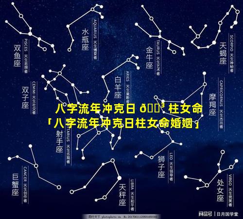 八字流年冲克日 🐳 柱女命「八字流年冲克日柱女命婚姻」